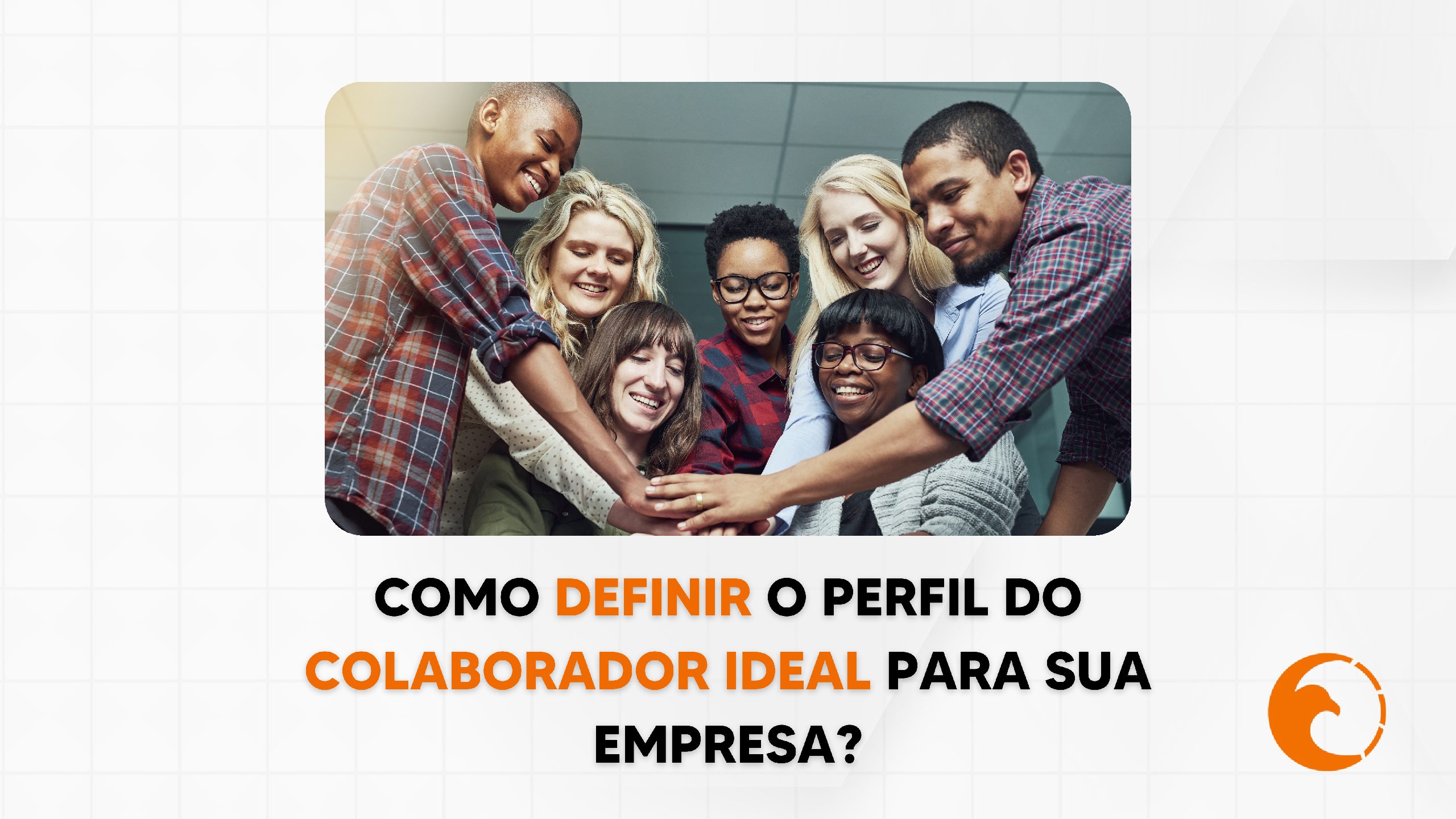 Como definir o perfil do colaborador ideal para sua empresa?￼